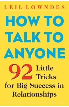 How to Talk to Anyone: 92 Little Tricks for Big Success in Relationships - Leil Lowndes