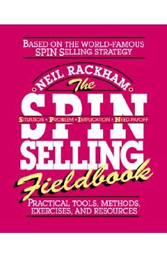 The Spin Selling Fieldbook: Practical Tools, Methods, Exercises and Resources - Neil Rackham
