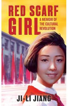 Red Scarf Girl: A Memoir of the Cultural Revolution - Ji-li Jiang