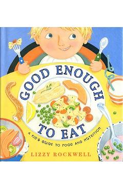 Good Enough to Eat: A Kid\'s Guide to Food and Nutrition - Lizzy Rockwell