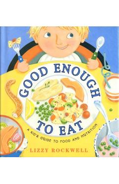 Good Enough to Eat: A Kid's Guide to Food and Nutrition - Lizzy Rockwell