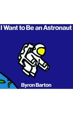 I Want to Be an Astronaut - Byron Barton