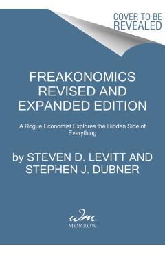 Freakonomics: A Rogue Economist Explores the Hidden Side of Everything - Steven D. Levitt