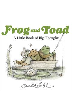 Frog and Toad: A Little Book of Big Thoughts - Arnold Lobel