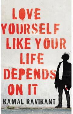 Love Yourself Like Your Life Depends on It - Kamal Ravikant