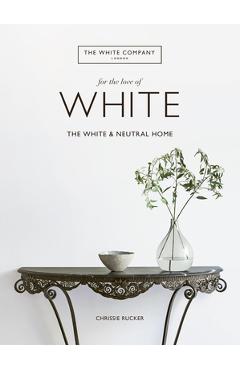 For the Love of White: The White and Neutral Home - Chrissie Rucker