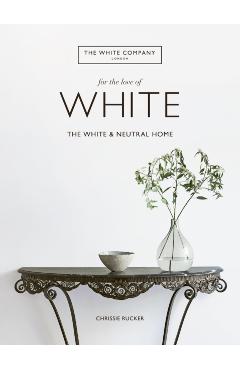 For the Love of White: The White and Neutral Home - Chrissie Rucker