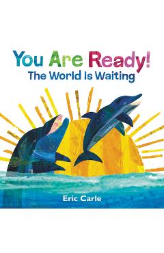 You are ready!: the world is waiting - eric carle