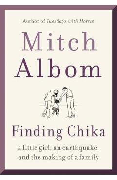 Finding Chika: A Little Girl, an Earthquake, and the Making of a Family - Mitch Albom