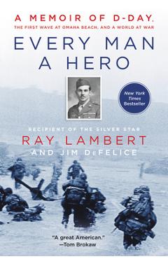 Every Man a Hero: A Memoir of D-Day, the First Wave at Omaha Beach, and a World at War - Ray Lambert