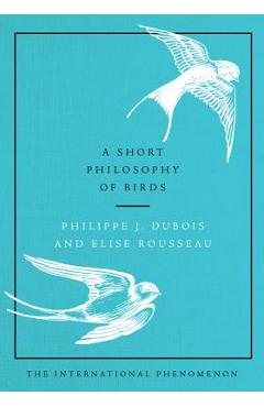 A Short Philosophy of Birds - Philippe J. Dubois