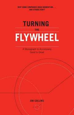 Turning the Flywheel: A Monograph to Accompany Good to Great - Jim Collins