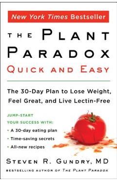 The Plant Paradox Quick and Easy: The 30-Day Plan to Lose Weight, Feel Great, and Live Lectin-Free - Steven R. Gundry Md