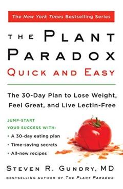 The Plant Paradox Quick and Easy: The 30-Day Plan to Lose Weight, Feel Great, and Live Lectin-Free - Steven R. Gundry Md