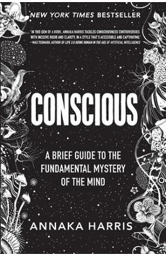 Conscious: A Brief Guide to the Fundamental Mystery of the Mind