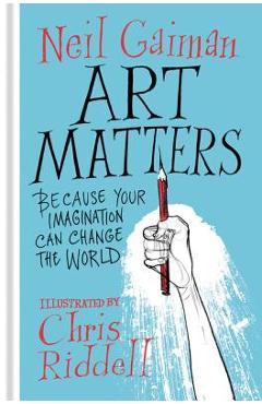 Art Matters: Because Your Imagination Can Change the World - Neil Gaiman