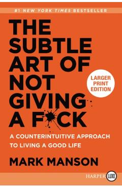 The Subtle Art of Not Giving a F*ck: A Counterintuitive Approach to Living a Good Life - Mark Manson