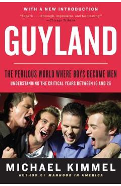 Guyland: The Perilous World Where Boys Become Men - Michael Kimmel