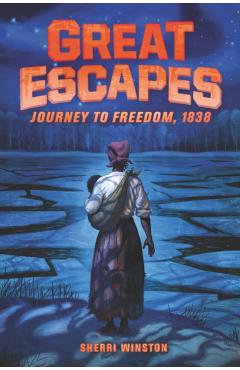 Great Escapes: Journey to Freedom, 1838 - Sherri Winston
