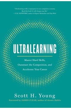 Ultralearning: Master Hard Skills, Outsmart the Competition, and Accelerate Your Career - Scott H. Young