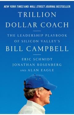 Trillion Dollar Coach: The Leadership Playbook of Silicon Valley's Bill Campbell - Eric Schmidt