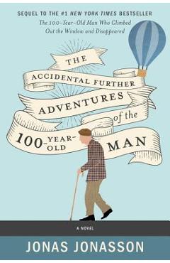 The Accidental Further Adventures of the Hundred-Year-Old Man - Jonas Jonasson