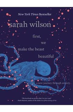 First, We Make the Beast Beautiful: A New Journey Through Anxiety - Sarah Wilson