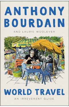 World Travel: An Irreverent Guide - Anthony Bourdain