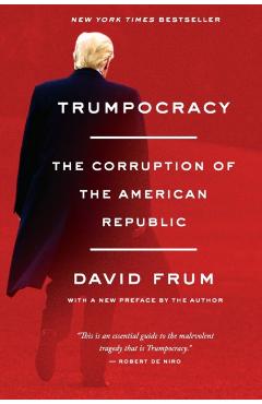 Trumpocracy: The Corruption of the American Republic - David Frum