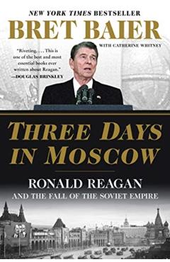 Three Days in Moscow: Ronald Reagan and the Fall of the Soviet Empire - Bret Baier