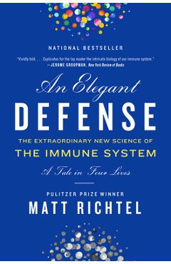 An Elegant Defense: The Extraordinary New Science of the Immune System: A Tale in Four Lives - Matt Richtel