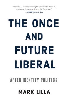 The Once and Future Liberal: After Identity Politics - Mark Lilla