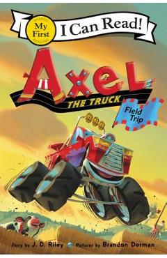 Axel the Truck: Field Trip - J. D. Riley
