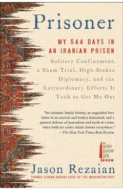Prisoner: My 544 Days in an Iranian Prison--Solitary Confinement, a Sham Trial, High-Stakes Diplomacy, and the Extraordinary Eff - Jason Rezaian