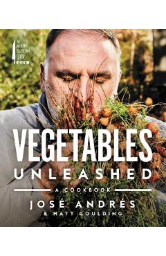 Vegetables Unleashed: A Cookbook - Jose Andres