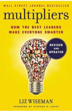Multipliers: How the Best Leaders Make Everyone Smarter - Liz Wiseman