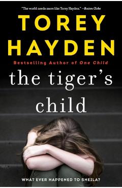 The Tiger's Child: What Ever Happened to Sheila? - Torey Hayden