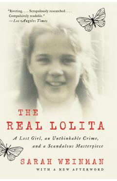 The Real Lolita: A Lost Girl, an Unthinkable Crime, and a Scandalous Masterpiece - Sarah Weinman