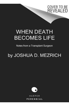 When Death Becomes Life: Notes from a Transplant Surgeon - Joshua D. Mezrich