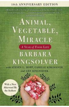 Animal, Vegetable, Miracle - Tenth Anniversary Edition: A Year of Food Life - Barbara Kingsolver