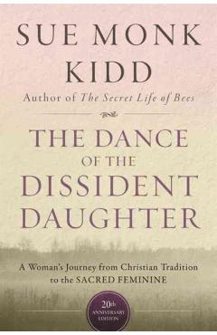 The Dance of the Dissident Daughter: A Woman's Journey from Christian Tradition to the Sacred Feminine - Sue Monk Kidd