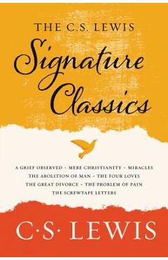 The C. S. Lewis Signature Classics: An Anthology of 8 C. S. Lewis Titles: Mere Christianity, the Screwtape Letters, Miracles, the Great Divorce, the P - C. S. Lewis