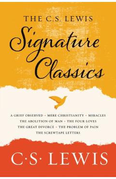 The C. S. Lewis Signature Classics: An Anthology of 8 C. S. Lewis Titles: Mere Christianity, the Screwtape Letters, Miracles, the Great Divorce, the P - C. S. Lewis