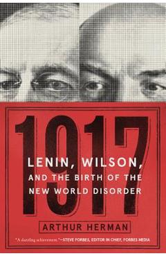 1917: Lenin, Wilson, and the Birth of the New World Disorder - Arthur Herman