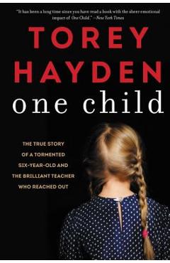 One Child: The True Story of a Tormented Six-Year-Old and the Brilliant Teacher Who Reached Out - Torey Hayden