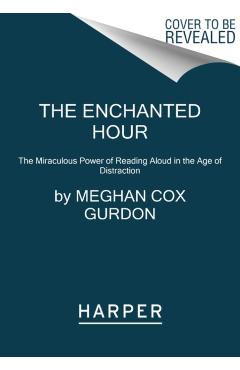 The Enchanted Hour: The Miraculous Power of Reading Aloud in the Age of Distraction - Meghan Cox Gurdon