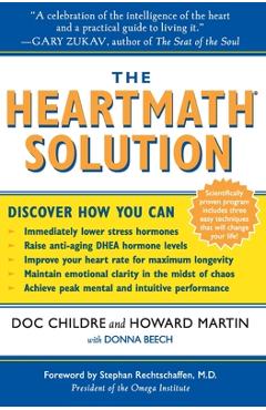 The Heartmath Solution: The Institute of Heartmath\'s Revolutionary Program for Engaging the Power of the Heart\'s Intelligence - Doc Childre