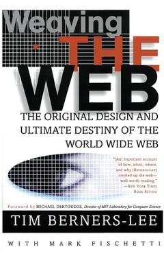 Weaving the Web: The Original Design and Ultimate Destiny of the World Wide Web - Tim Berners-lee