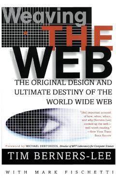 Weaving the Web: The Original Design and Ultimate Destiny of the World Wide Web - Tim Berners-lee