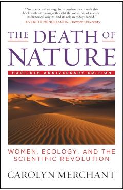 The Death of Nature: Women, Ecology, and the Scientific Revolution - Carolyn Merchant